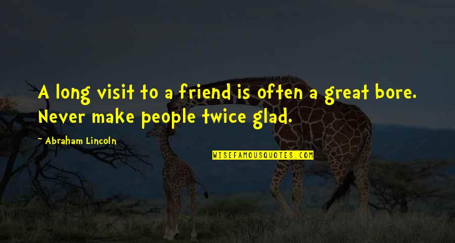 Great People In Your Life Quotes By Abraham Lincoln: A long visit to a friend is often