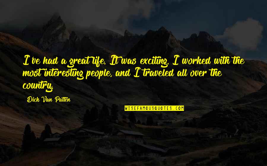 Great People In Your Life Quotes By Dick Van Patten: I've had a great life. It was exciting.