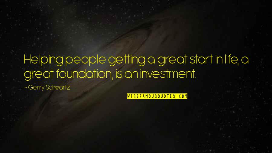 Great People In Your Life Quotes By Gerry Schwartz: Helping people getting a great start in life,