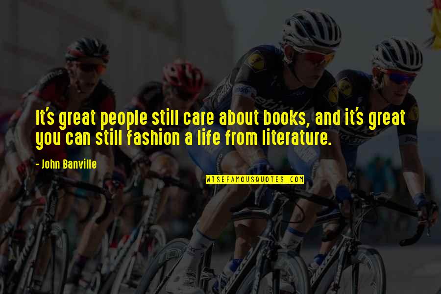 Great People In Your Life Quotes By John Banville: It's great people still care about books, and