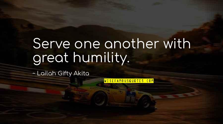 Great People In Your Life Quotes By Lailah Gifty Akita: Serve one another with great humility.