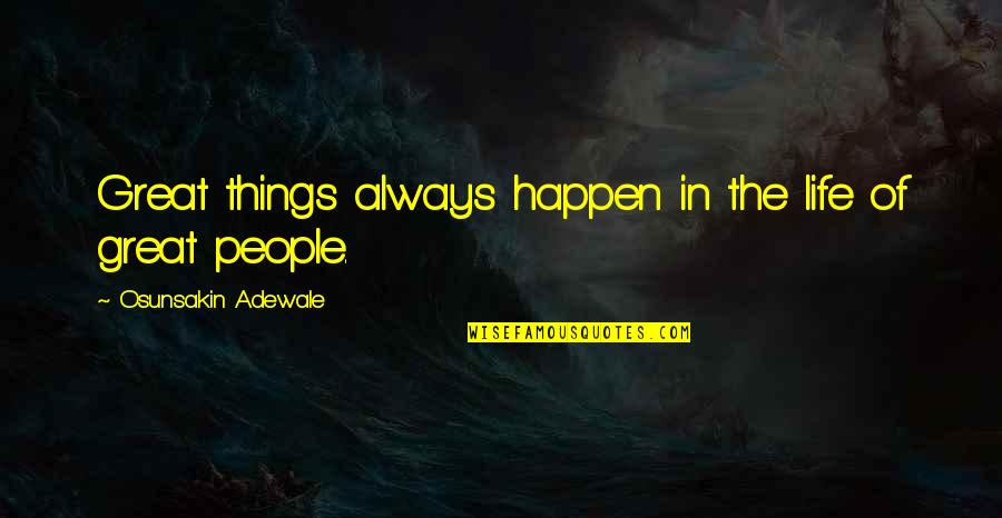 Great People In Your Life Quotes By Osunsakin Adewale: Great things always happen in the life of