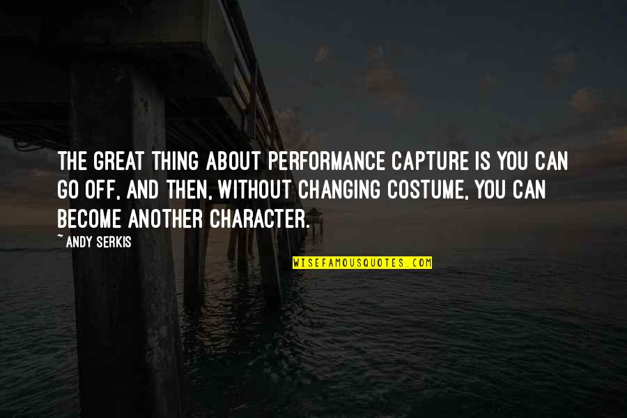 Great Performance Quotes By Andy Serkis: The great thing about performance capture is you