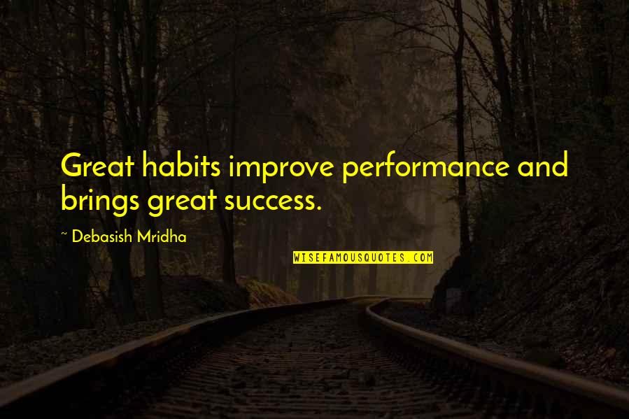 Great Performance Quotes By Debasish Mridha: Great habits improve performance and brings great success.