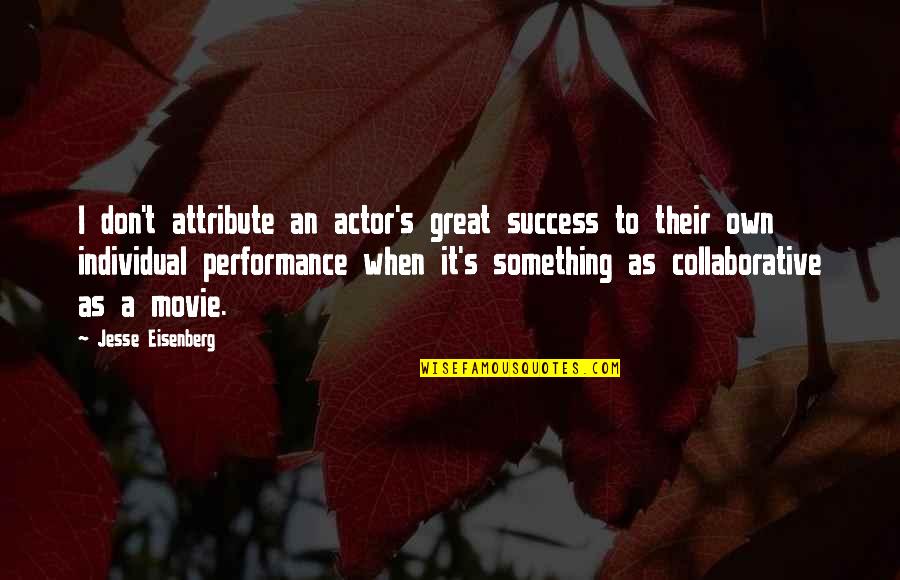 Great Performance Quotes By Jesse Eisenberg: I don't attribute an actor's great success to