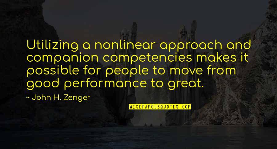 Great Performance Quotes By John H. Zenger: Utilizing a nonlinear approach and companion competencies makes