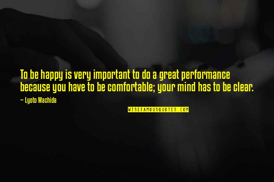 Great Performance Quotes By Lyoto Machida: To be happy is very important to do
