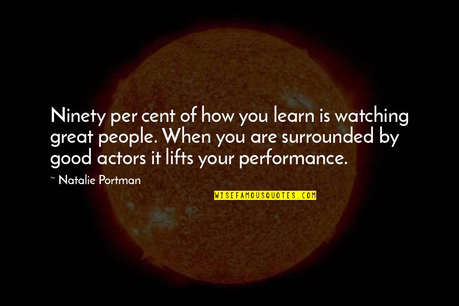 Great Performance Quotes By Natalie Portman: Ninety per cent of how you learn is