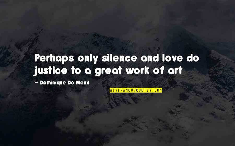 Great Perhaps Quotes By Dominique De Menil: Perhaps only silence and love do justice to