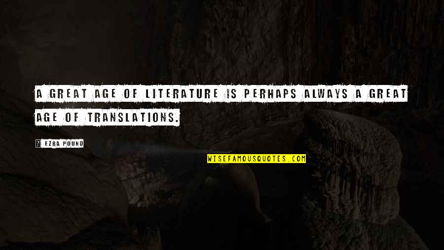 Great Perhaps Quotes By Ezra Pound: A great age of literature is perhaps always