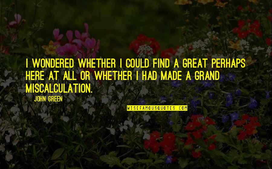 Great Perhaps Quotes By John Green: I wondered whether I could find a Great