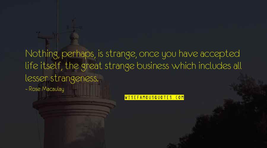 Great Perhaps Quotes By Rose Macaulay: Nothing, perhaps, is strange, once you have accepted