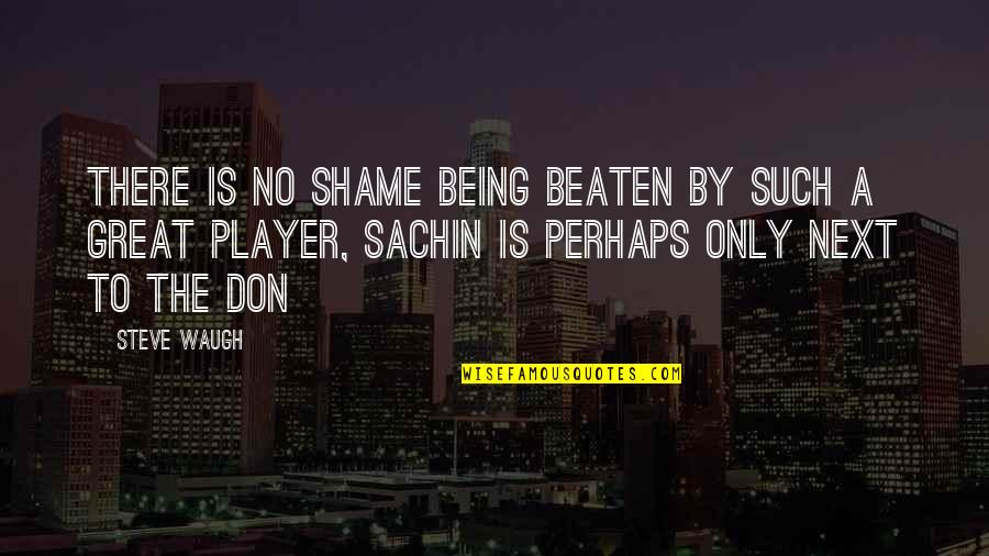 Great Perhaps Quotes By Steve Waugh: There is no shame being beaten by such Great Perhaps Quotes By Steve Waugh: There is no shame being beaten by such