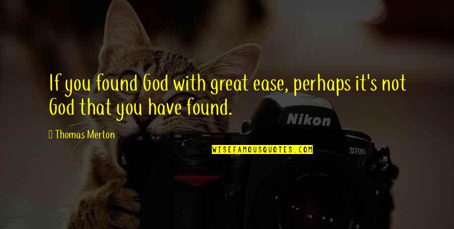 Great Perhaps Quotes By Thomas Merton: If you found God with great ease, perhaps