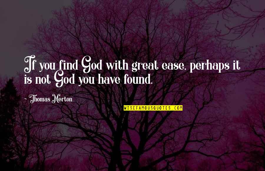 Great Perhaps Quotes By Thomas Merton: If you find God with great ease, perhaps