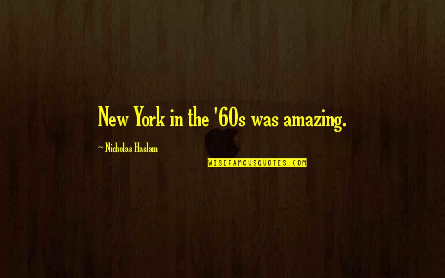 Great Person Death Quotes By Nicholas Haslam: New York in the '60s was amazing.