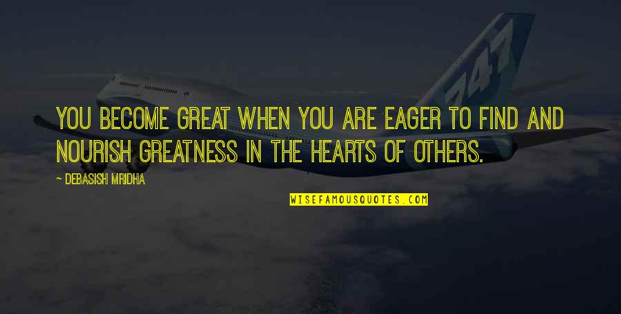 Great Person In My Life Quotes By Debasish Mridha: You become great when you are eager to Great Person In My Life Quotes By Debasish Mridha: You become great when you are eager to