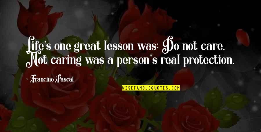 Great Person In My Life Quotes By Francine Pascal: Life's one great lesson was: Do not care. Great Person In My Life Quotes By Francine Pascal: Life's one great lesson was: Do not care.