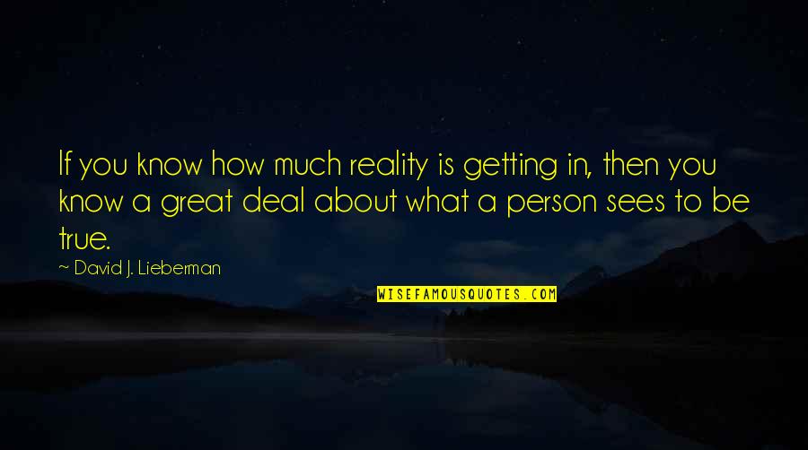 Great Person Quotes By David J. Lieberman: If you know how much reality is getting