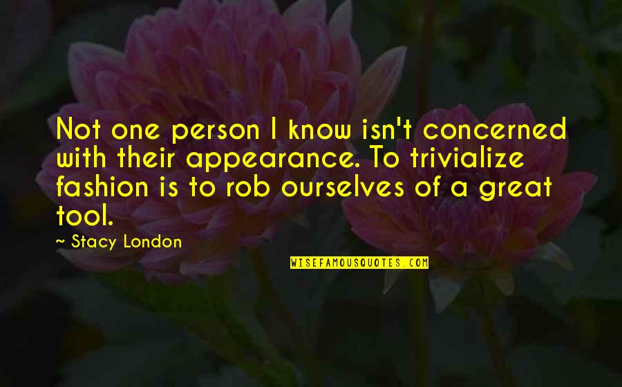 Great Person Quotes By Stacy London: Not one person I know isn't concerned with