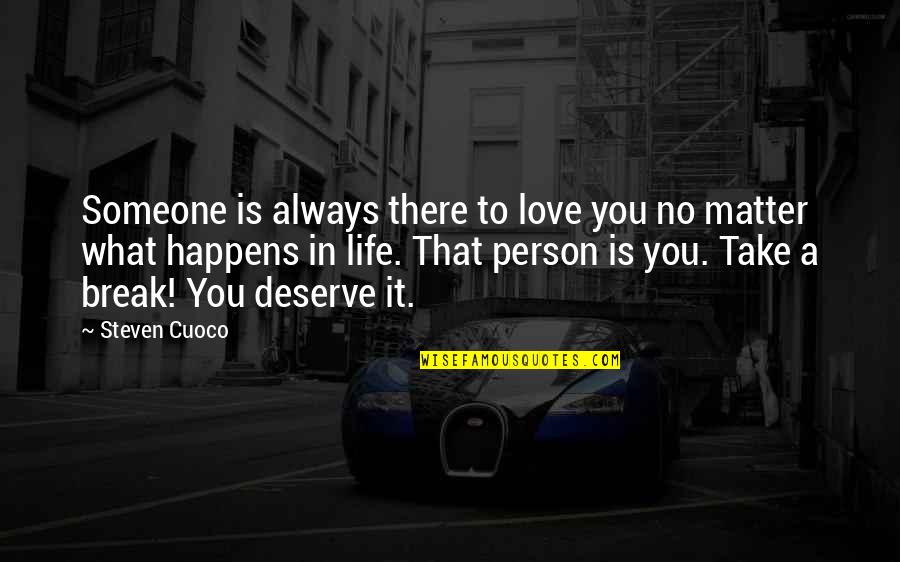 Great Person Quotes By Steven Cuoco: Someone is always there to love you no