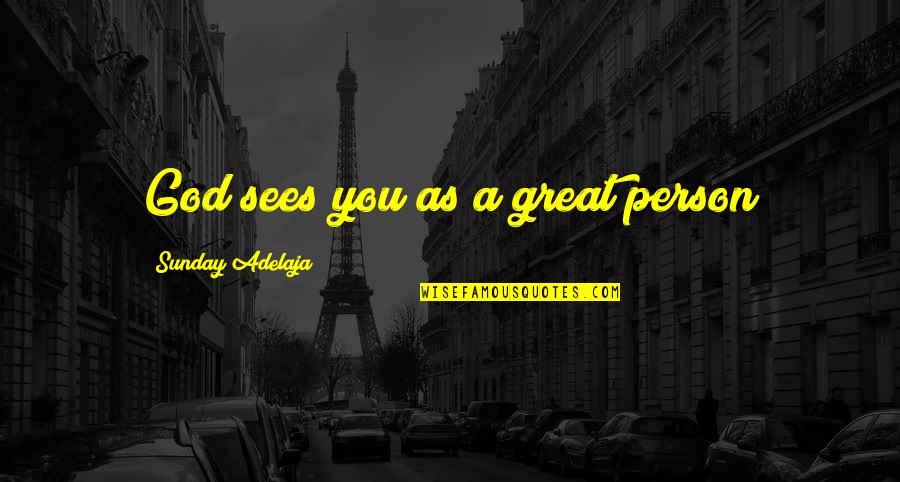 Great Person Quotes By Sunday Adelaja: God sees you as a great person