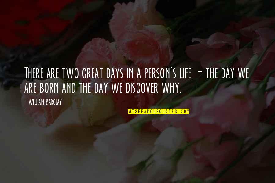 Great Person Quotes By William Barclay: There are two great days in a person's