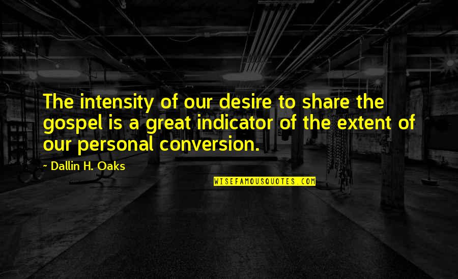 Great Personal Quotes By Dallin H. Oaks: The intensity of our desire to share the