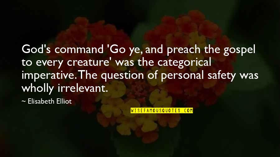 Great Personal Quotes By Elisabeth Elliot: God's command 'Go ye, and preach the gospel
