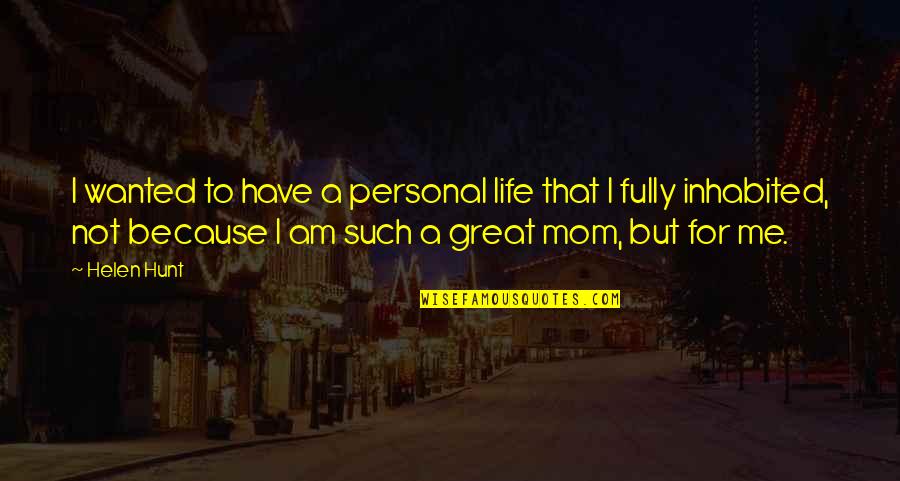 Great Personal Quotes By Helen Hunt: I wanted to have a personal life that