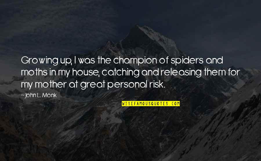 Great Personal Quotes By John L. Monk: Growing up, I was the champion of spiders