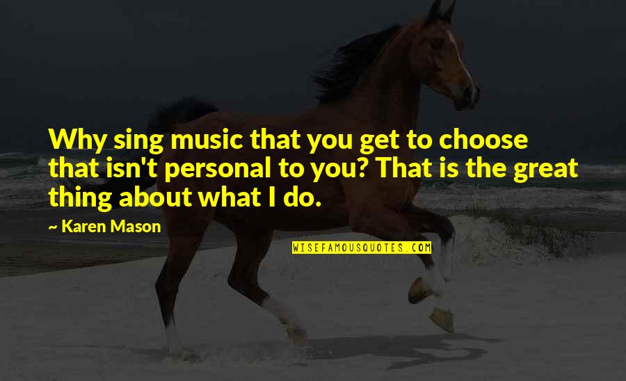 Great Personal Quotes By Karen Mason: Why sing music that you get to choose