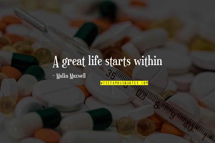 Great Personal Quotes By Malka Maxwell: A great life starts within