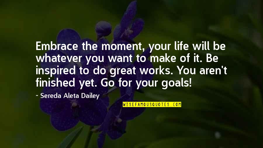 Great Personal Quotes By Sereda Aleta Dailey: Embrace the moment, your life will be whatever