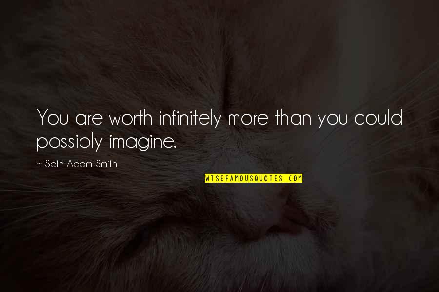 Great Personal Quotes By Seth Adam Smith: You are worth infinitely more than you could