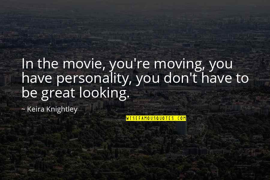 Great Personality Quotes By Keira Knightley: In the movie, you're moving, you have personality,