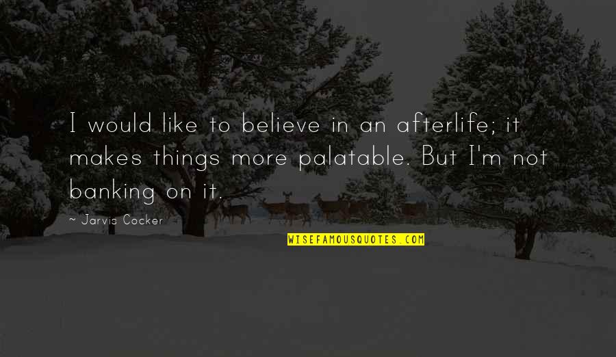 Great Phenomenal Quotes By Jarvis Cocker: I would like to believe in an afterlife; Great Phenomenal Quotes By Jarvis Cocker: I would like to believe in an afterlife;