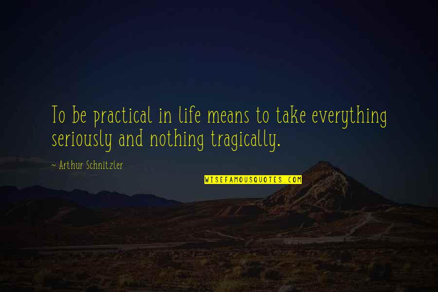 Great Philosopher Quotes By Arthur Schnitzler: To be practical in life means to take