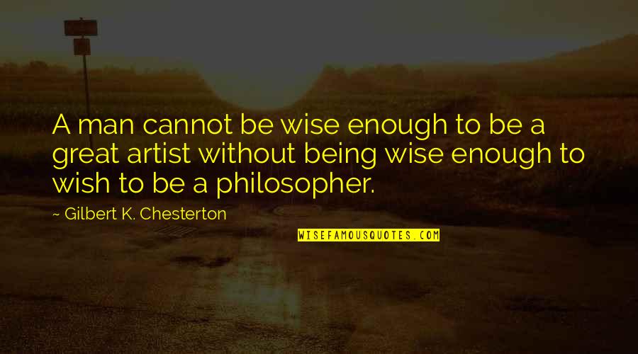 Great Philosopher Quotes By Gilbert K. Chesterton: A man cannot be wise enough to be