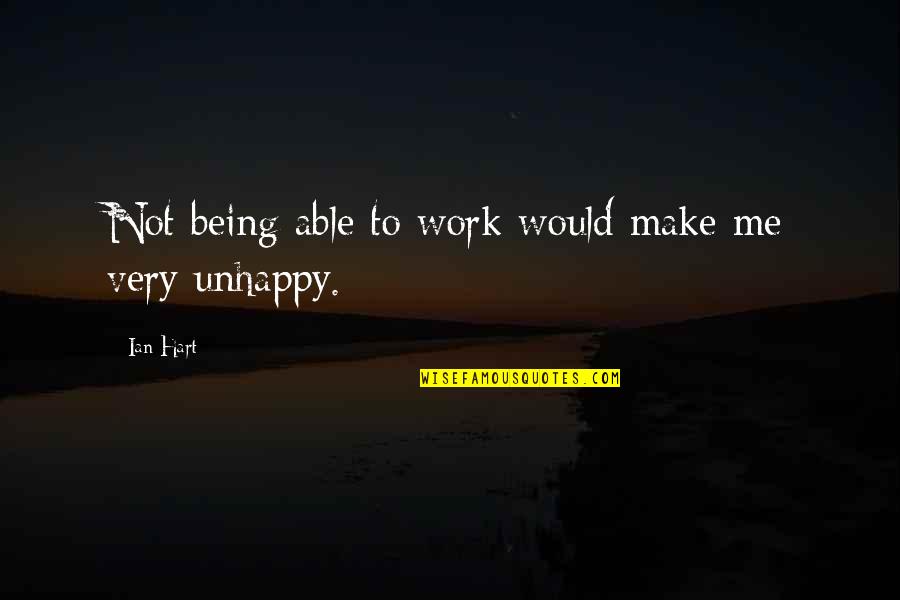 Great Philosopher Quotes By Ian Hart: Not being able to work would make me