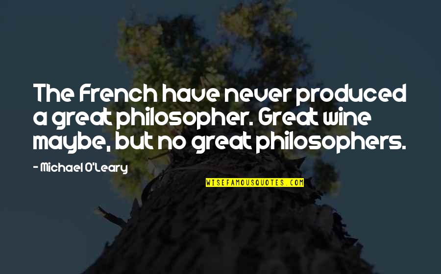 Great Philosopher Quotes By Michael O'Leary: The French have never produced a great philosopher.