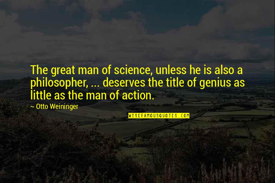 Great Philosopher Quotes By Otto Weininger: The great man of science, unless he is