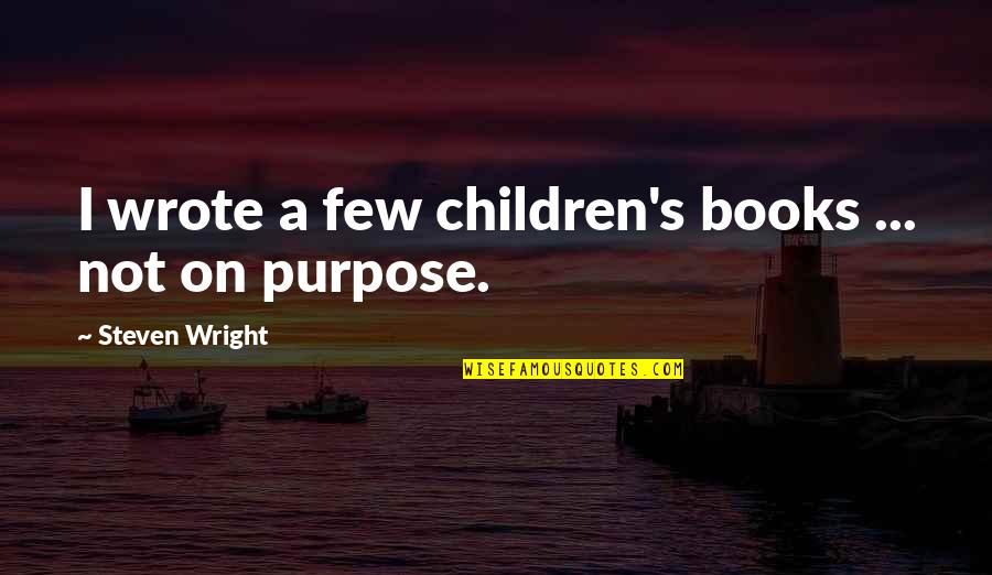 Great Philosopher Quotes By Steven Wright: I wrote a few children's books ... not