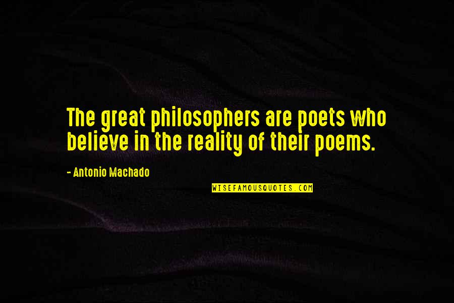 Great Philosophers And Quotes By Antonio Machado: The great philosophers are poets who believe in