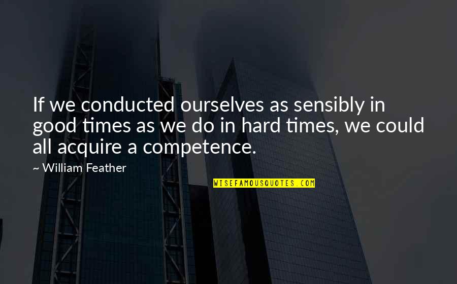 Great Philosophers And Quotes By William Feather: If we conducted ourselves as sensibly in good
