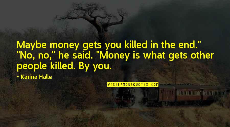 Great Philosophers And Their Inspiring Quotes By Karina Halle: Maybe money gets you killed in the end."