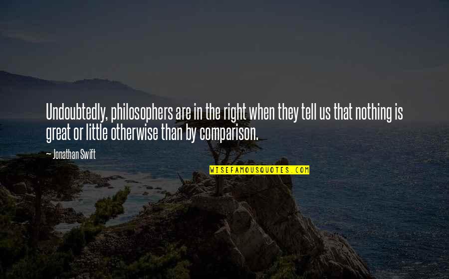 Great Philosophers And Their Quotes By Jonathan Swift: Undoubtedly, philosophers are in the right when they