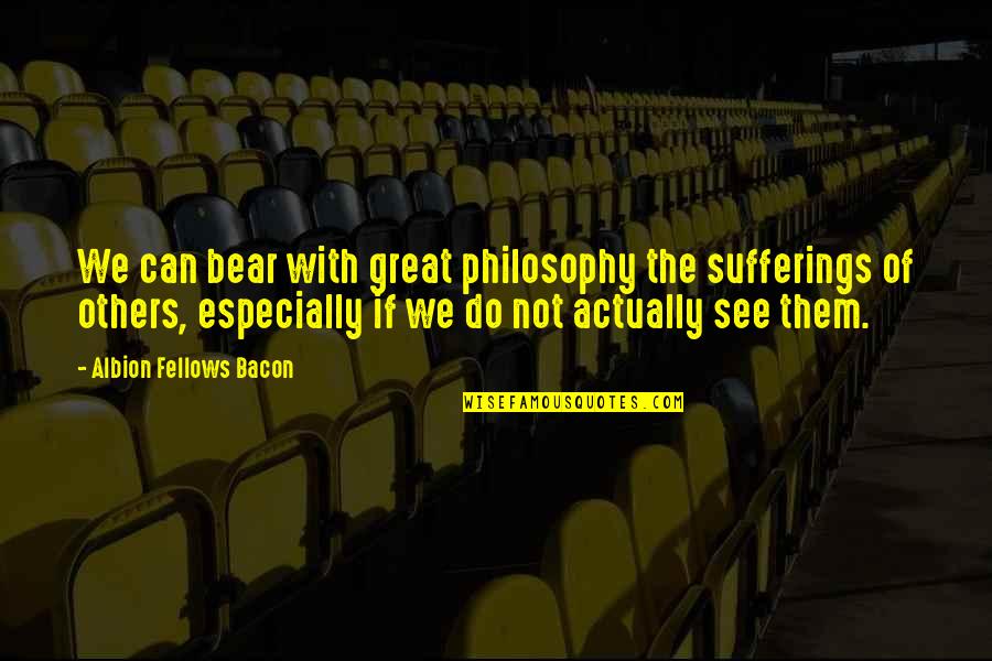 Great Philosophy Quotes By Albion Fellows Bacon: We can bear with great philosophy the sufferings