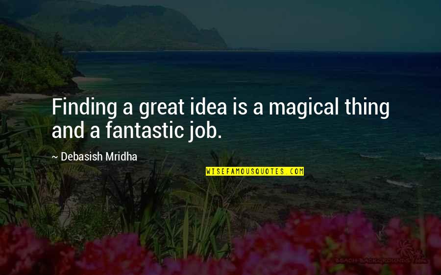Great Philosophy Quotes By Debasish Mridha: Finding a great idea is a magical thing