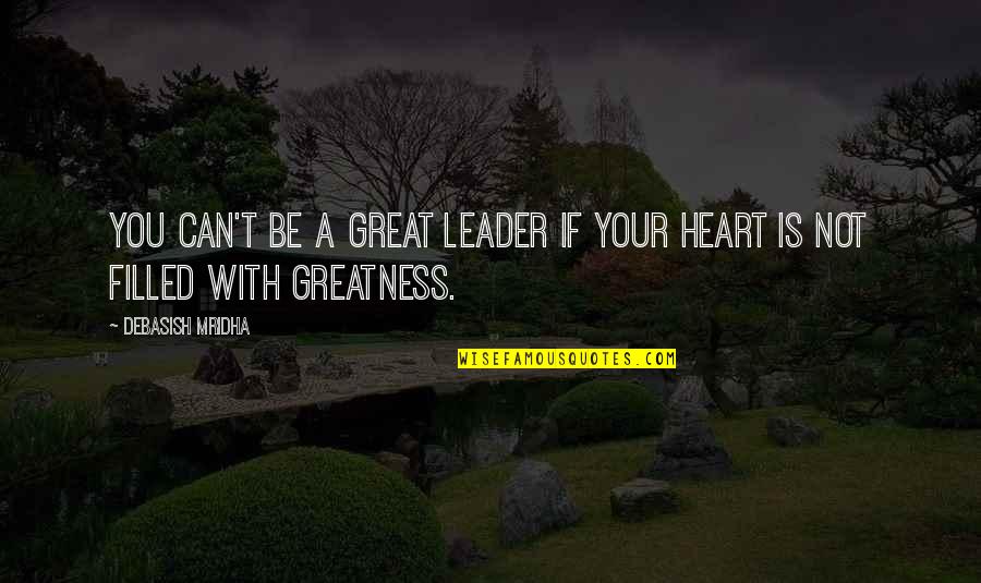 Great Philosophy Quotes By Debasish Mridha: You can't be a great leader if your